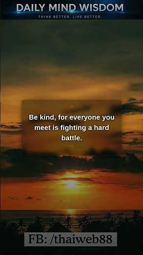 Be kind, for everyone you meet is fighting a hard battle.