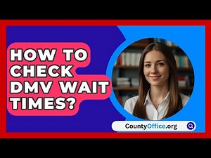 How To Check DMV Wait Times? - CountyOffice.org