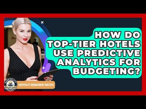 How Do Top-tier Hotels Use Predictive Analytics For Budgeting? - Hospitality Management Mastery