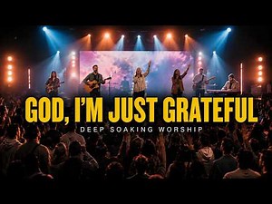 God, I'm Just Grateful (Deep Soaking Worship for Prayer)
