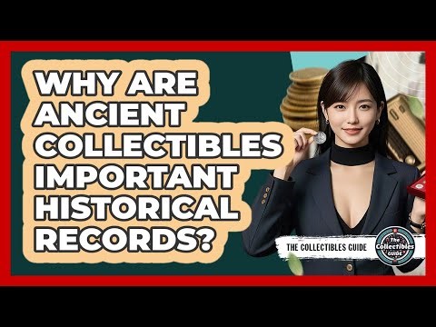 Why Are Ancient Collectibles Important Historical Records? - The Collectibles Guide