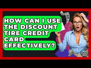 How Can I Use The Discount Tire Credit Card Effectively? - Crazy About Credit Cards