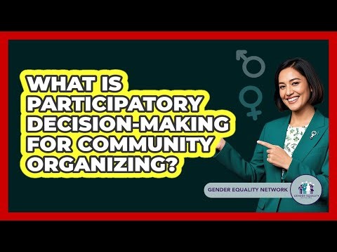 What Is Participatory Decision-making For Community Organizing? - Gender Equality Network