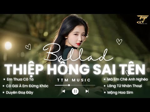 Nhạc Trẻ Ballad Buồn Sâu Lắng 2026 - Thiệp Hồng Sai Tên , Em Viết Thiệp Hồng Tên Em Thì Đúng