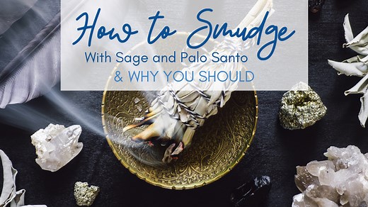 How to Smudge With Sage and Palo Santo & Why You Should