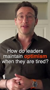 How do leaders maintain optimism when they are tired? The secret lies in our personal relationships. | Simon Sinek