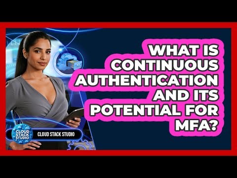 What Is Continuous Authentication And Its Potential For MFA? - Cloud Stack Studio