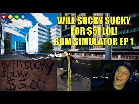 WILL SUCKY SUCKY FOR $5! LOL! Bum Simulator Episode 1