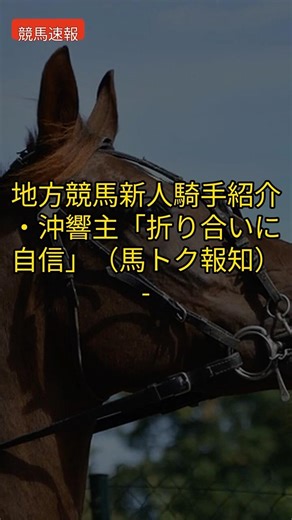 【競馬速報】地方競馬新人騎手紹介・沖響主「折り合いに自信」（馬トク報知） - Yahoo!ニュース #Shorts