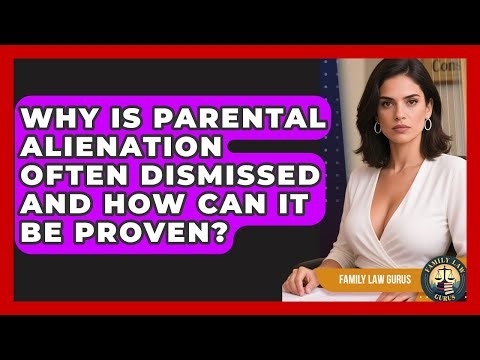 Why Is Parental Alienation Often Dismissed And How Can It Be Proven? - Family Law Gurus