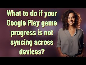 What to do if your Google Play game progress is not syncing across devices?