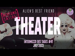 THEATER - Intermezzo des Tages #41 - Alien's Best Friend