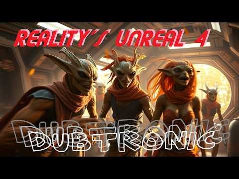 DubTronic - REALITY'S UNREAL 4