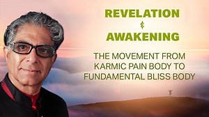 Revelation & Awakening: The movement from Karmic Pain Body to Fundamental Bliss Body. | Deepak Chopra