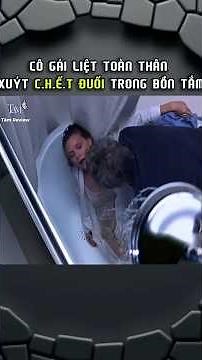 CÔ GÁI L.I.Ệ.T TOÀN THÂN XUÝT C.H.Ế.T ĐUỐI TRONG BỒN TẮM #reviewphim #phimhay