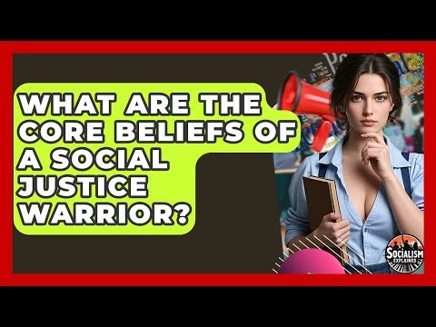 What Are The Core Beliefs Of A Social Justice Warrior? - Socialism Explained