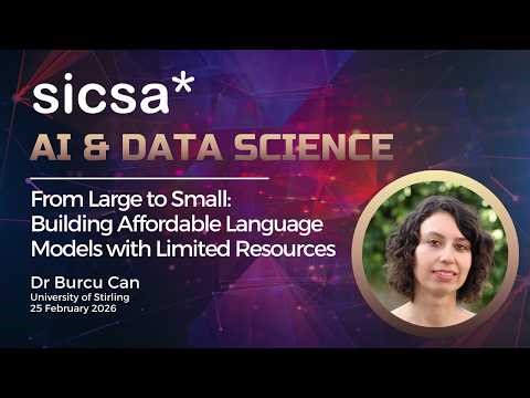 SICSA Seminar - Dr Burcu Can presents From Large to Small Building Affordable Language Models with L