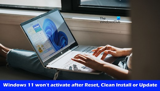 Windows 11 won't activate after Reset, Clean Install or Update