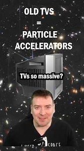 Your Old TV Was A Particle Accelerator!