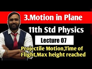 11th PHYSICS |3.MOTION IN A PLANE | LECTURE 07|Projectile Motion|TIME OF FLIGHT|Max Height Reached