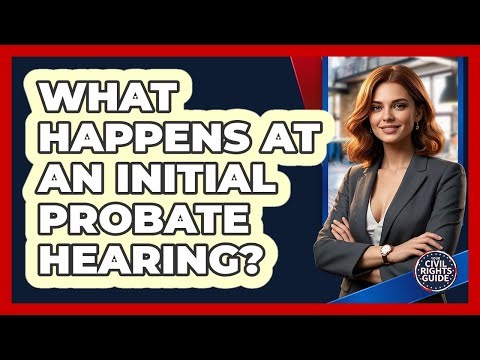 What Happens At An Initial Probate Hearing?