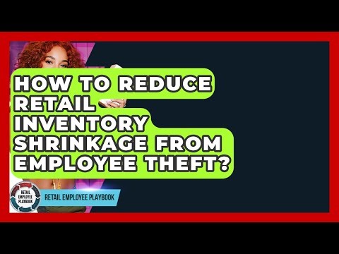 How To Reduce Retail Inventory Shrinkage From Employee Theft? - Retail Employee Playbook