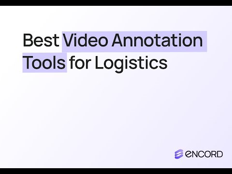 Best Video Annotation Tools for Logistics | Encord vs. Kili, Supervisely, and others