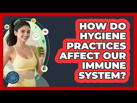 How Do Hygiene Practices Affect Our Immune System? - All About the Immune System