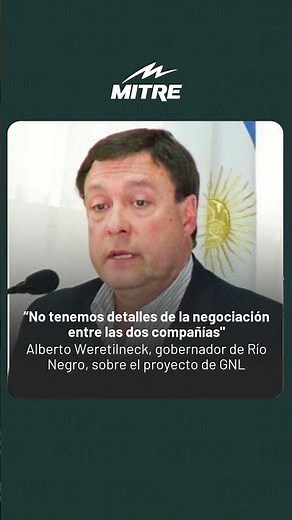 Alberto Weretilneck, gobernador de Río Negro, sobre el proyecto de GNL