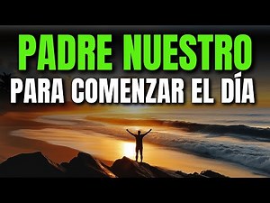 PADRE NUESTRO PARA COMENZAR EL DÍA CON DIOS | ORACIÓN DE LA MAÑANA