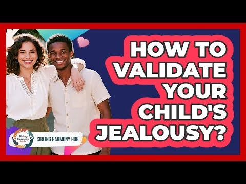 How To Validate Your Child's Jealousy?