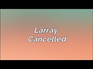 Larray - Cancelled (Lyrics)