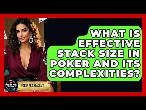 What Is Effective Stack Size In Poker And Its Complexities? - Poker Pro Academy