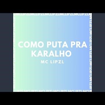 COMO PUTA PRA KARALHO