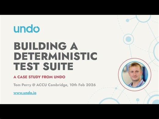 Building A Deterministic Test Suite - Tom Perry, ACCU Cambridge | Undo