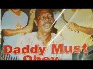 DADDY MUST OBEY | Nollywood Drama Starring Sam Loco Efe, Aki & Pawpaw