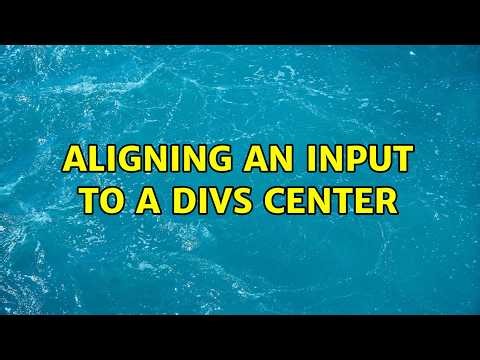 Aligning an input to a divs center (5 Solutions!!)