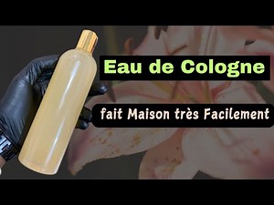 Comment Fabriquer une eau de Cologne de Bonne qualité très facilement