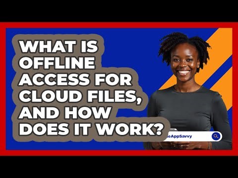 What Is Offline Access For Cloud Files, And How Does It Work? - Be App Savvy