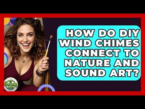 How Do DIY Wind Chimes Connect To Nature And Sound Art? - The Upcycle Lab