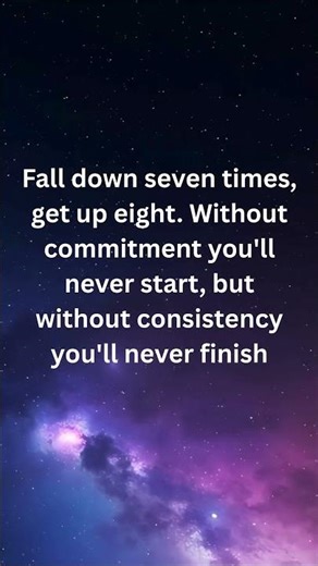 Fall down seven times, get up eight. Without commitment you'll never start