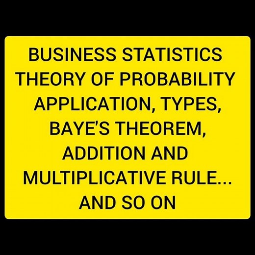 BUSINESS STATISTICS THEORY OF PROBABILITY, APPLICATION, TYPES, BAYE'S THEOREM