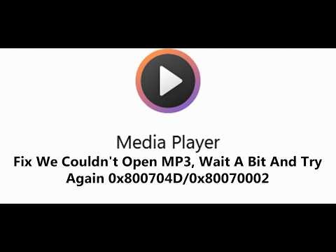Fix Media Player Error We Couldn't Open MP3, Wait A Bit And Try Again 0x800704D/0x80070002