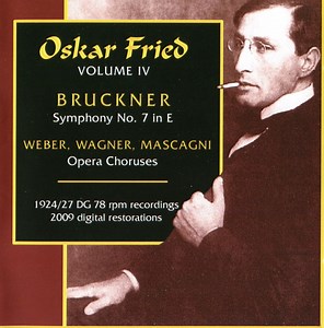 Oskar Fried / Bruckner / Weber / Wagner / Mascagni - Symphonie No.7 In E / Opera Choruses (Volume IV)