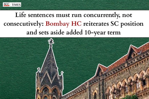 Life sentences must run concurrently, not consecutively: Bombay HC reiterates SC position and sets aside added 10-year term