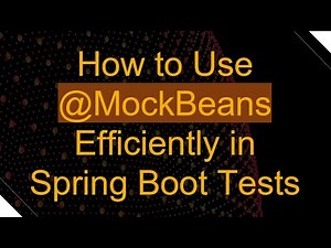How to Use @ MockBeans Efficiently in Spring Boot Tests