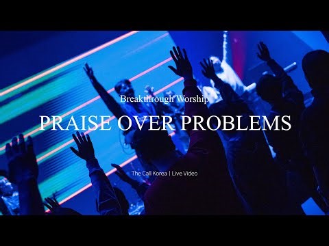 PRAISE OVER PROBLEMS