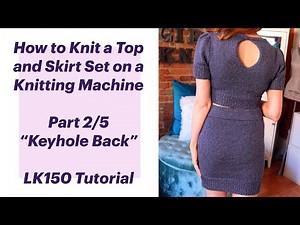 How to Knit a Keyhole Back Sweater Top on a Knitting Machine - Beginner LK150 Tutorial - Part 2/5