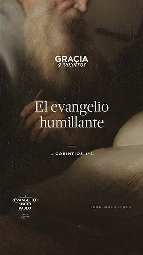 The Humiliating Gospel (1 Corinthians 1–2) John MacArthur
