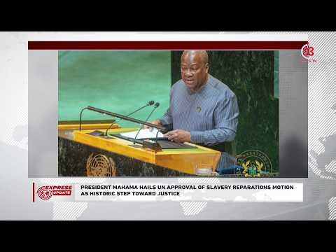 PRESIDENT MAHAMA HAILS UN APPROVAL OF SLAVERY REPARATIONS MOTION AS HISTORIC STEP TOWARD JUSTICE